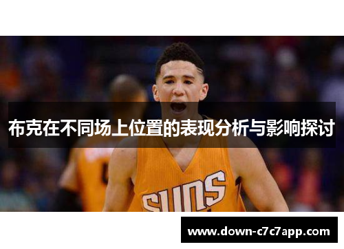 布克在不同场上位置的表现分析与影响探讨 布克在不同场上位置的表现分析与影响探讨