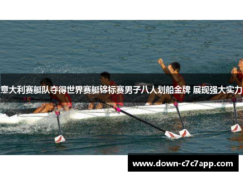 意大利赛艇队夺得世界赛艇锦标赛男子八人划船金牌 展现强大实力 意大利赛艇队夺得世界赛艇锦标赛男子八人划船金牌 展现强大实力