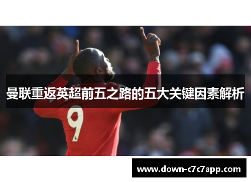 曼联重返英超前五之路的五大关键因素解析 曼联重返英超前五之路的五大关键因素解析