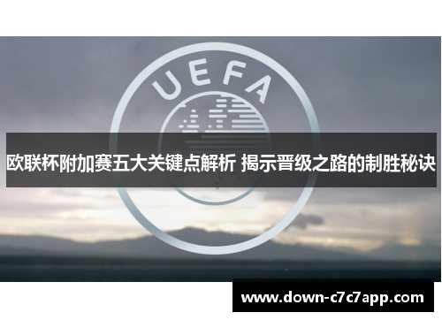 欧联杯附加赛五大关键点解析 揭示晋级之路的制胜秘诀