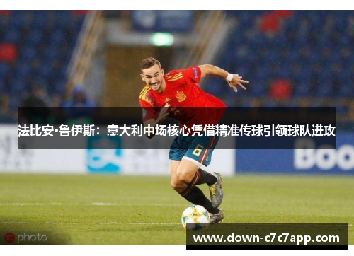 法比安·鲁伊斯：意大利中场核心凭借精准传球引领球队进攻