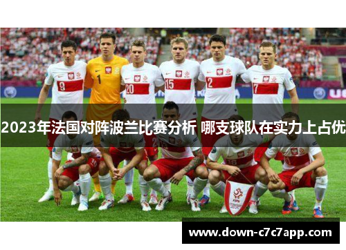 2023年法国对阵波兰比赛分析 哪支球队在实力上占优 2023年法国对阵波兰比赛分析 哪支球队在实力上占优