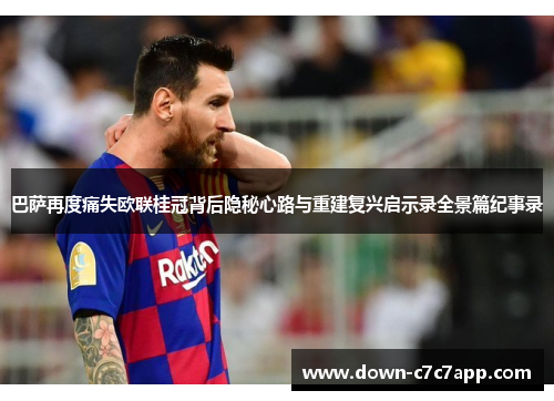 巴萨再度痛失欧联桂冠背后隐秘心路与重建复兴启示录全景篇纪事录 巴萨再度痛失欧联桂冠背后隐秘心路与重建复兴启示录全景篇纪事录