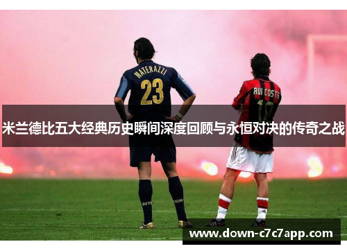 米兰德比五大经典历史瞬间深度回顾与永恒对决的传奇之战 米兰德比五大经典历史瞬间深度回顾与永恒对决的传奇之战
