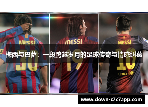 梅西与巴萨：一段跨越岁月的足球传奇与情感纠葛