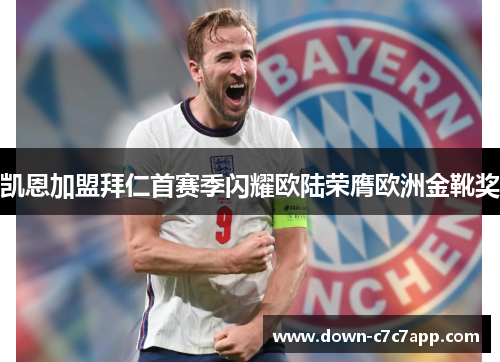 凯恩加盟拜仁首赛季闪耀欧陆荣膺欧洲金靴奖 凯恩加盟拜仁首赛季闪耀欧陆荣膺欧洲金靴奖